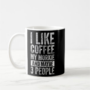 Dog I Like Coffee My Morkie And Maybe 3 People Mug