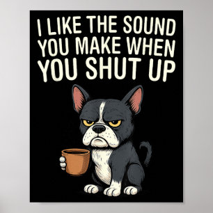 Dog I Like The Sound You Make When You Shut Up Poster