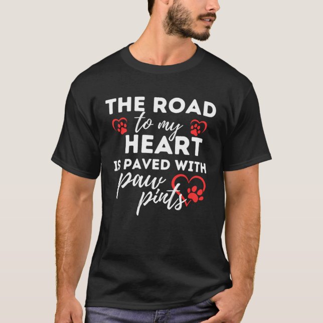 Dog Idea The Road to my Heart is Paved with Paw Pr T-Shirt (Front)