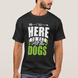 Dog I'm Here To Pet All The Dogs 2022 Dog Sitter T-Shirt