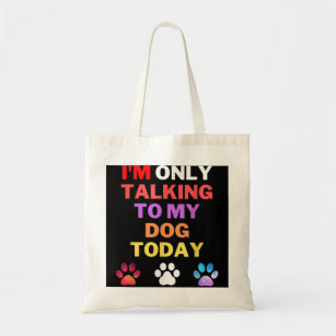 Dog,I'm Only Talking To My Dog Today Tote Bag