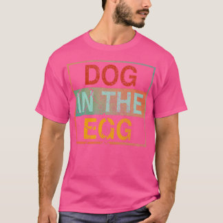 Dog in the egg 4 T-Shirt