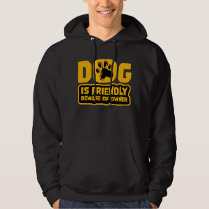 Dog Is Friendly Beware Owner Warning Humor Protect Hoodie