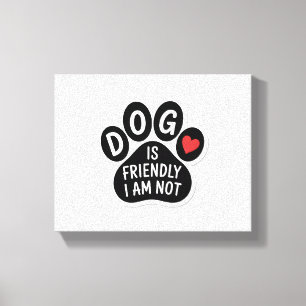 Dog Is Friendly I Am Not Canvas Print