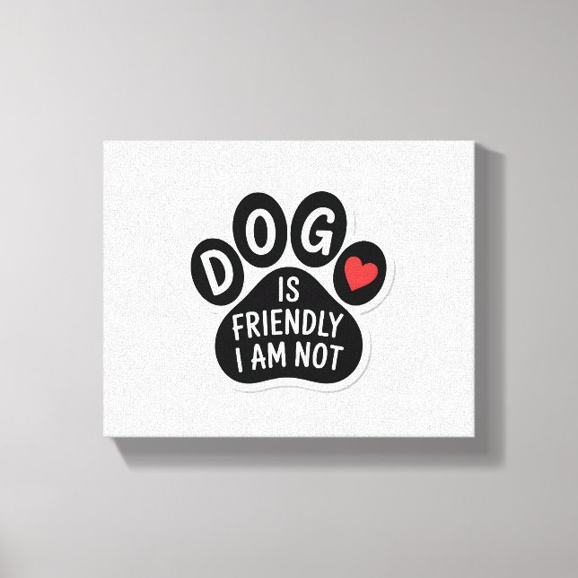 Dog Is Friendly I Am Not Canvas Print (Front)