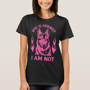 Dog Is Friendly I Am Not - German Shepherd Dog Fun T-Shirt