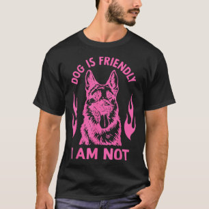 Dog Is Friendly I Am Not - German Shepherd Dog Fun T-Shirt