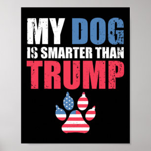 Dog Is Smarter Than Your President Trump Funny Ant Poster