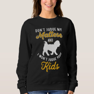 Dog & Kids Don T Judge My Maltese Sweatshirt