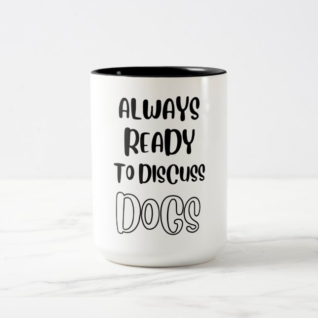 Dog Lover, Always Ready To Discuss Dogs, Dog Dad T Two-Tone Coffee Mug (Center)