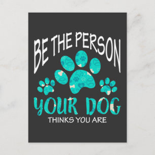 Dog Lover Be the Person Your Dog Thinks You Are Postcard