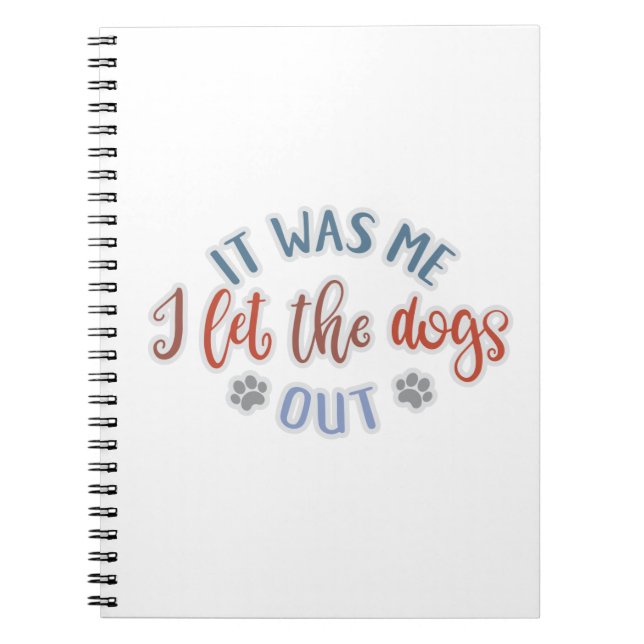 Dog Lover Design It Was Me. I Let The Dogs Out Notebook (Front)