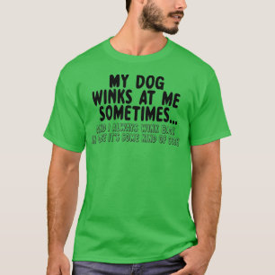 Dog Lover Funny Gift My Dog Winks At Me Sometimes T-Shirt