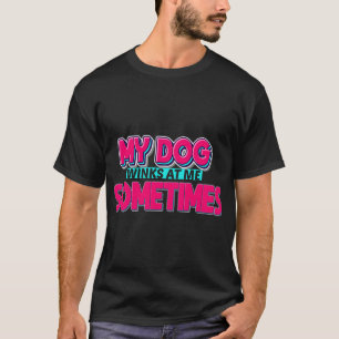 Dog Lover Funny Gift, My Dog Winks At Me Sometimes T-Shirt