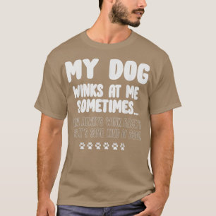 Dog Lover Funny My Dog Winks At Me Sometimes  - 1  T-Shirt