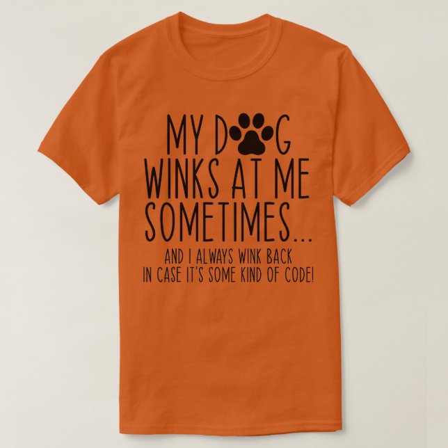 Dog Lover Funny My Dog Winks At Me Sometimes  T-Shirt (Design Front)