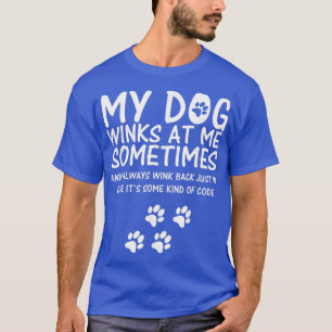 Dog Lover funny , My Dog Winks At Me Sometimes  T-Shirt