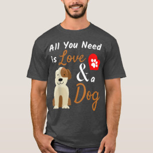 Dog Lover Gift All You Need is Love and a Dog Sl T-Shirt
