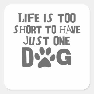 Dog Lover Life Is Too Short To Have Just One Dog Square Sticker