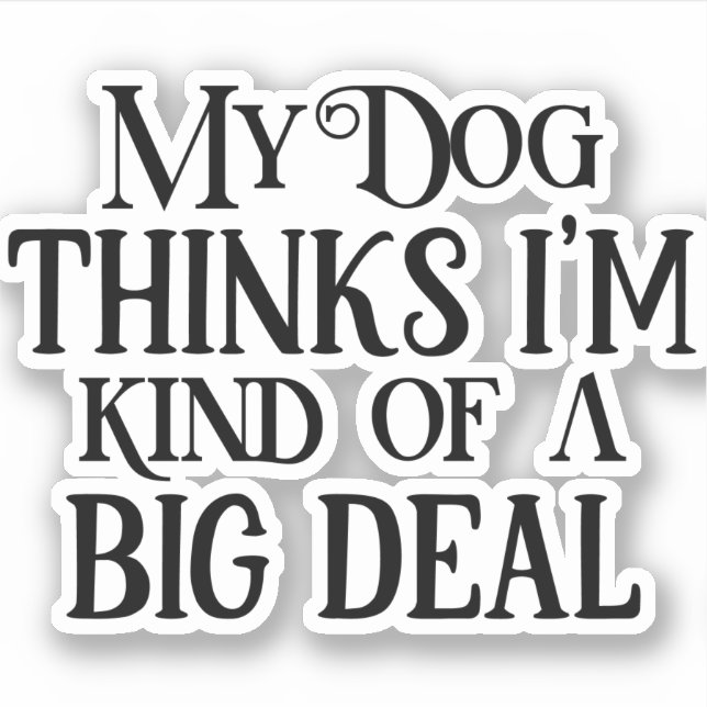 Dog Lover - My Dog Thinks I'm Kind of a Big Deal (Front)