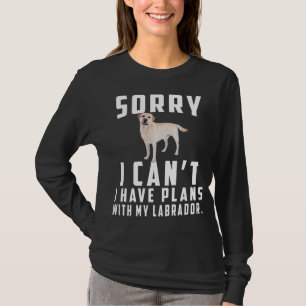 Dog Lover Sorry I Can't I Have Plans With My Lab T-Shirt