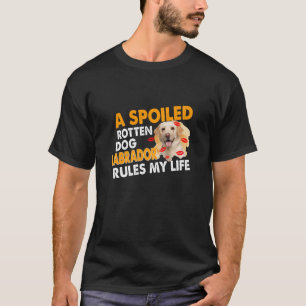 Dog Lover Spoiled Rotten Labrador Rules My Life T-Shirt