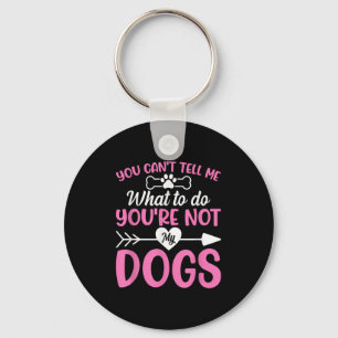 Dog Lover - You Can't Tell Me What To Do You're No Key Ring