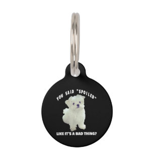 Dog Lover You Said Spoiled Like It's A Bad Thing Pet Tag