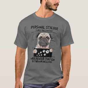 Dog Lovers Funny Pug Dog Personal Stalker I Will F T-Shirt