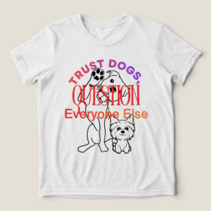 Dog Lovers Trust Dogs Funny Quote Shirt