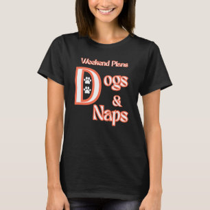 DOG LOVERS WEEKEND PLANS DOGS & NAPS PETS DOGS T-Shirt