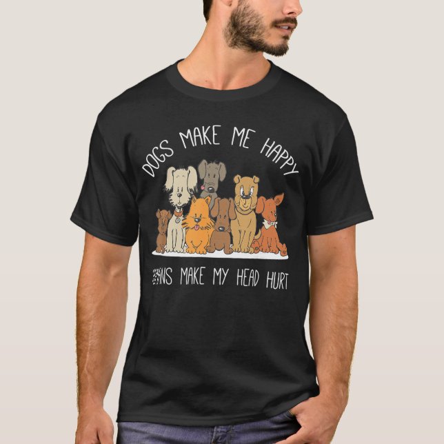 Dog Makes Happy Humans Make My Head Hurt Dog Owner T-Shirt (Front)