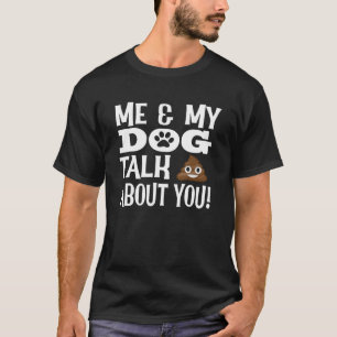 Dog Me & My Dog Talk Poop About You T-Shirt