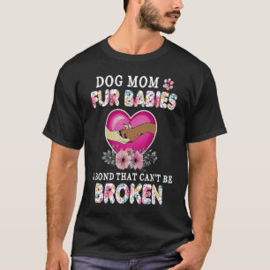Dog Mom Fur Babies A Bond That Can't Be Broken Mot T-Shirt