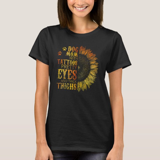 Dog Mom With Tattoos Pretty Eyes And Thick Thighs T-Shirt (Front)