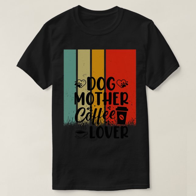 DOG MOTHER COFFE LOVER 4 T-Shirt (Design Front)