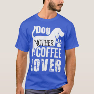 Dog Mother Coffee Lover Cute  T-Shirt