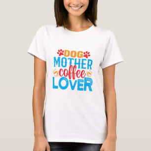 Dog Mother Coffee Lover Funny Cute Mum T-Shirt