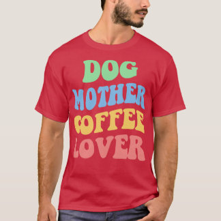 Dog Mother Coffee Lover IV T-Shirt