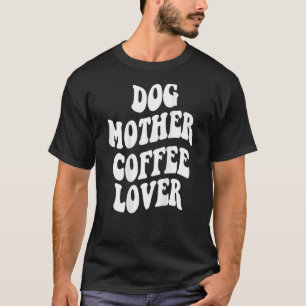 Dog Mother Coffee Words On Back Aesthetic T-Shirt