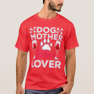 Dog Mother Wine Lover Funny Sayings for Men Women  T-Shirt
