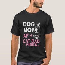 Dog Mum AF + Cat Dad Vibes T-Shirt Funny Pet Lover