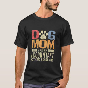 Dog Mum And An Accountant Nothing Scares Me Funny  T-Shirt