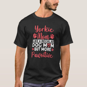 Dog Mum but more Pawsitive Yorkie Mum T-Shirt