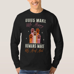 Dog Mum Clothes Dogs Make Me Happy Humans Make My T-Shirt