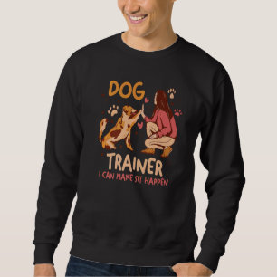 Dog Mum Dad Pet Dog Trainer I Make Sit Happen Sweatshirt