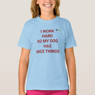 Dog Mum – I Work Hard for My Dog T-Shirt