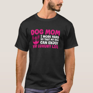 Dog Mum I Work Hard So That My Dog Mother T-Shirt