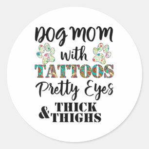 Dog Mum With Tattoos Pretty Eyes Thick And Thighs Classic Round Sticker
