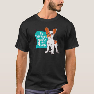 Dog My Therapist Has Fur and 4 Legs French Bulldo T-Shirt